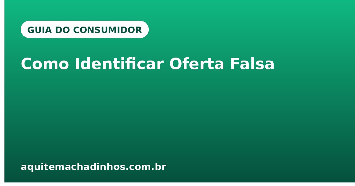 Como Identificar uma Oferta Falsa em 60 Segundos (7 Sinais Objetivos)