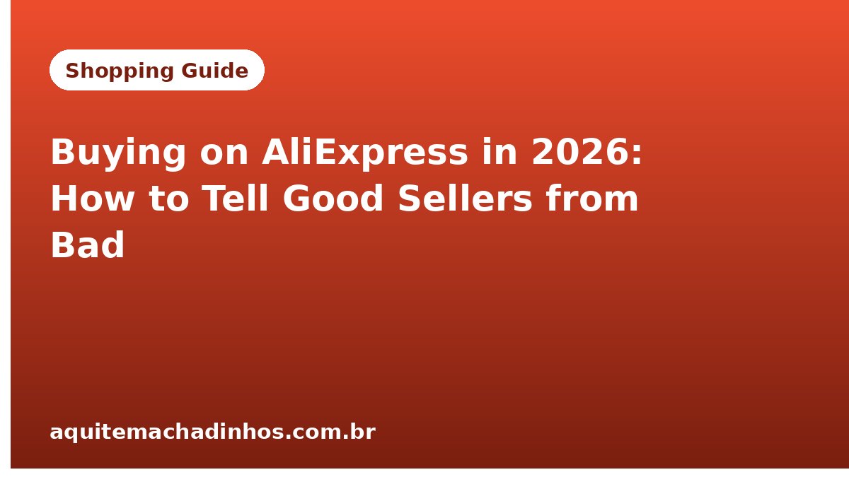 Buying on AliExpress in 2026: How to Tell Good Sellers from Bad