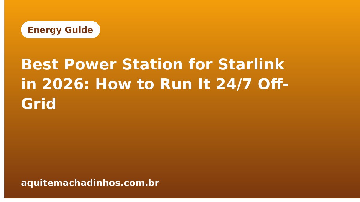 Best Power Station for Starlink in 2026: How to Run It 24/7 Off-Grid