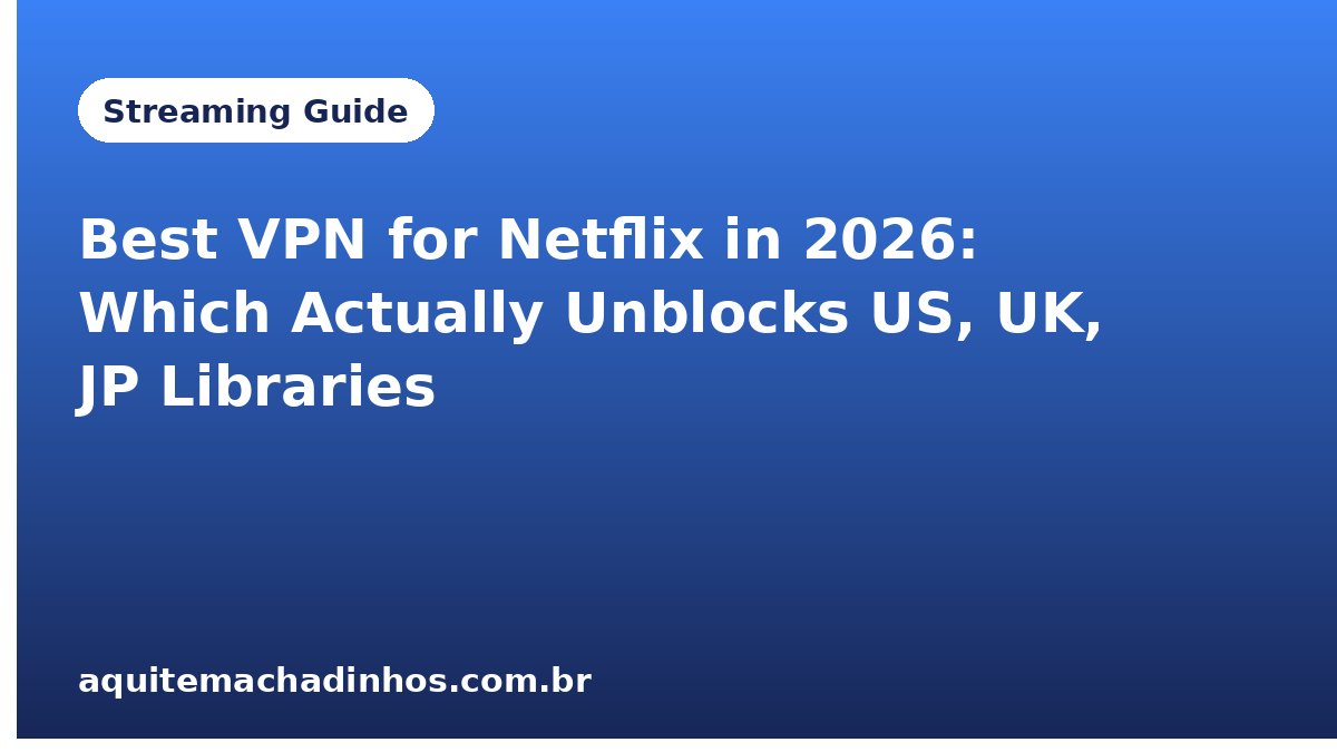 Best VPN for Netflix in 2026: Which Actually Unblocks US, UK, JP Libraries