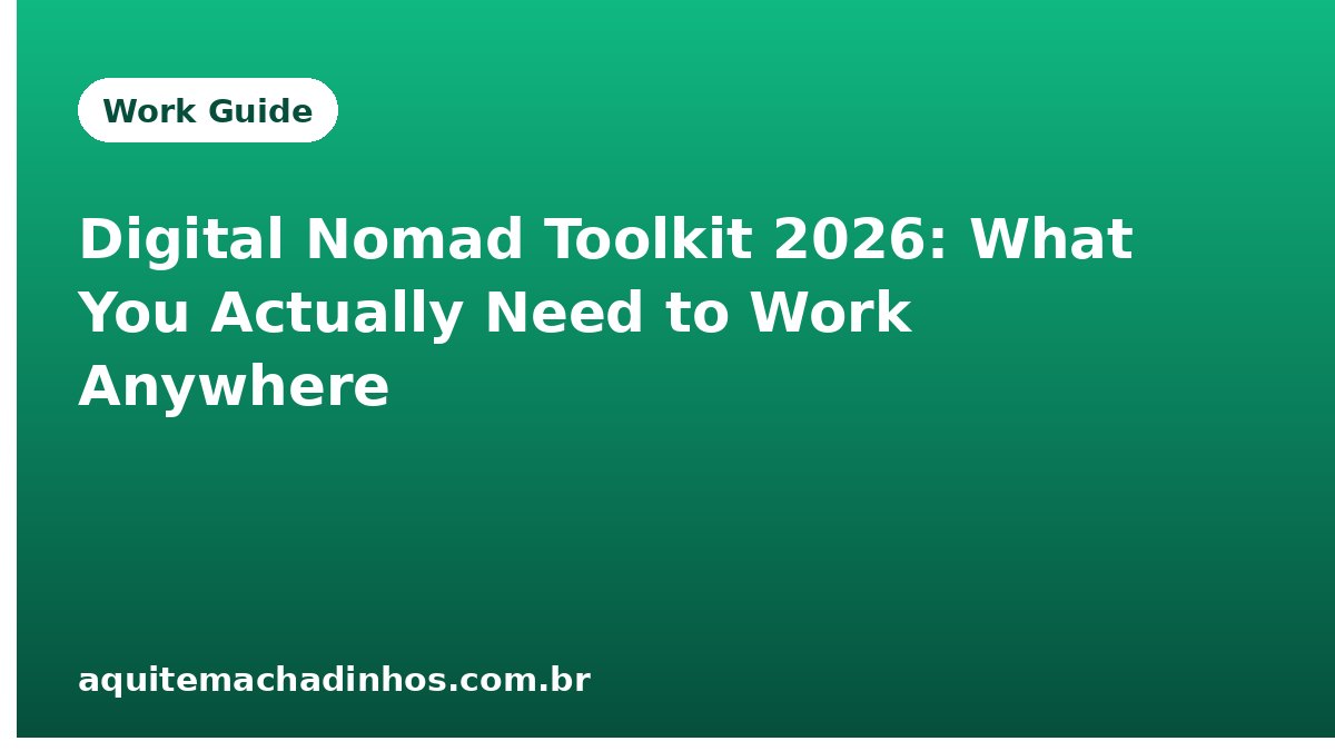 Digital Nomad Toolkit 2026: What You Actually Need to Work Anywhere