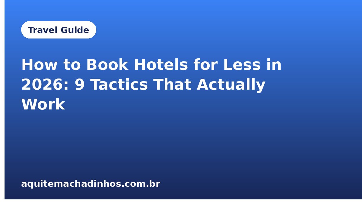 How to Book Hotels for Less in 2026: 9 Tactics That Actually Work