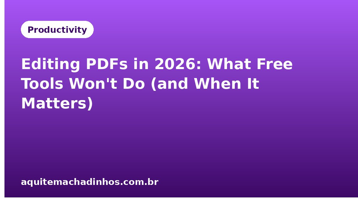 Editing PDFs in 2026: What Free Tools Won't Do (and When It Matters)