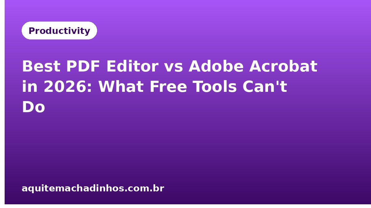 Best PDF Editor vs Adobe Acrobat in 2026: What Free Tools Can't Do