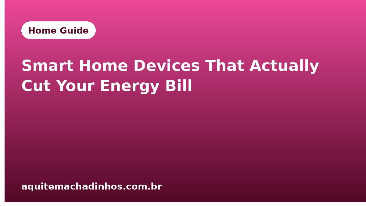Smart Home Devices That Actually Cut Your Energy Bill