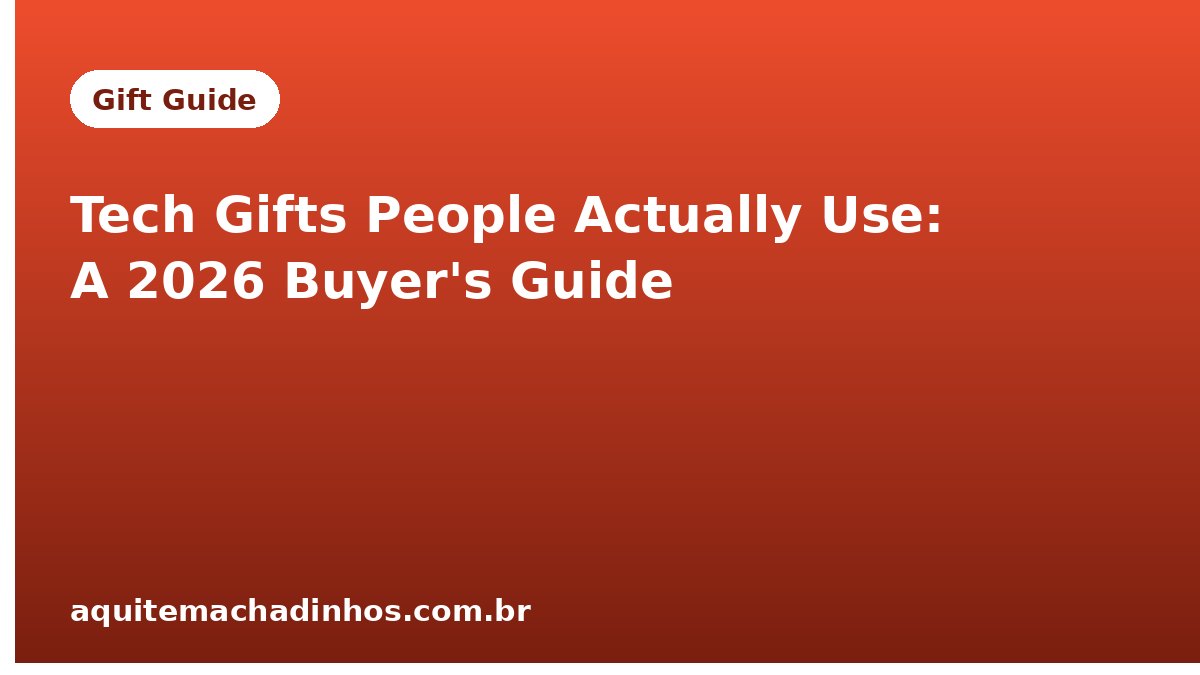 Tech Gifts People Actually Use: A 2026 Buyer's Guide
