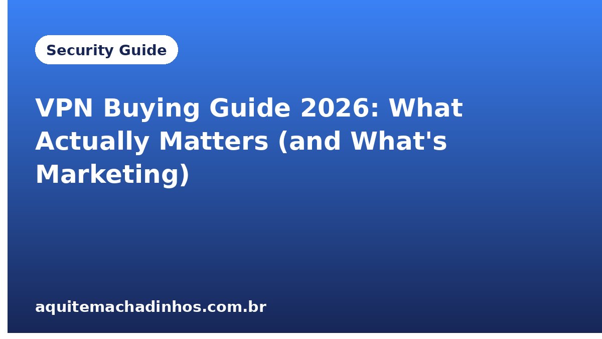 VPN Buying Guide 2026: What Actually Matters (and What's Marketing)