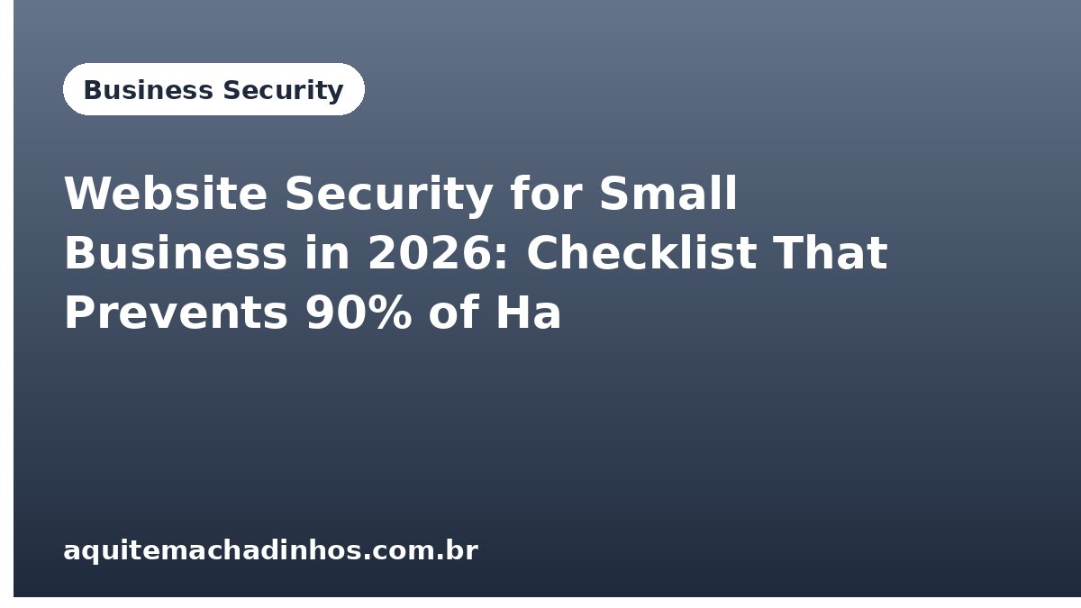 Website Security for Small Business in 2026: Checklist That Prevents 90% of Hacks