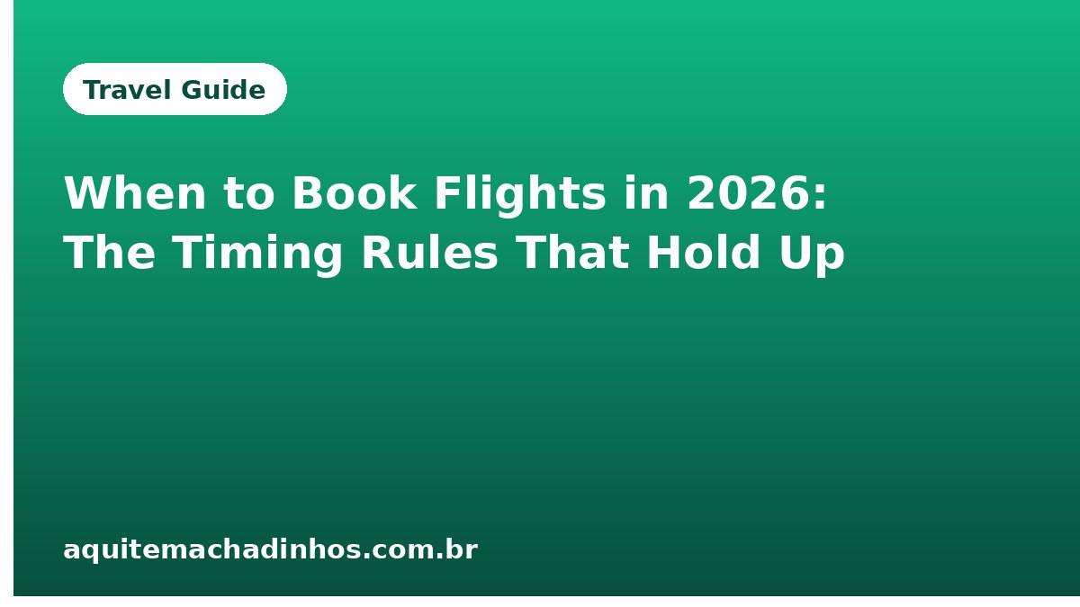 When to Book Flights in 2026: The Timing Rules That Hold Up